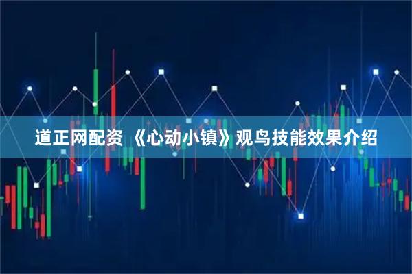 道正网配资 《心动小镇》观鸟技能效果介绍